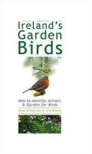 Title: Ireland's Garden Birds: How to Identify, Attract, & Garden for Birds, Author: Oran O'Sullivan