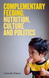 Title: Complementary Feeding: Nutrition, Culture and Politics, Author: Gabrielle Palmer