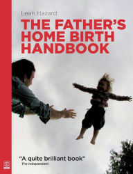 Title: The Father's Home Birth Handbook, Author: Leah Hazard