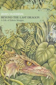 Title: Beyond the Last Dragon: A Life of Edwin Morgan, Author: James McGonigal