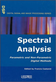 Title: Spectral Analysis: Parametric and Non-Parametric Digital Methods / Edition 1, Author: Francis Castanié