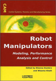 Title: Robot Manipulators: Modeling, Performance Analysis and Control / Edition 1, Author: Etienne Dombre