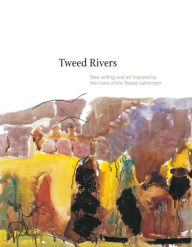 Title: Tweed Rivers: New Writing and Art Inspired by the Rivers of the Tweed Catchment, Author: Ken Cockburn