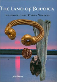 Title: The Land of Boudica: Prehistoric and Roman Norfolk, Author: John Davies