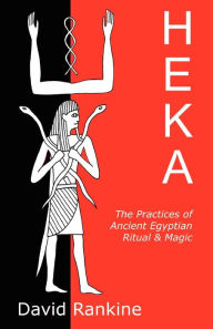 Title: Heka: The Practices of Ancient Egyptian Ritual and Magic, Author: David Rankine