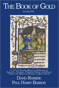 Title: The Book of Gold: A 17th Century Magical Grimoire of Amulets, Charms, Prayers, Sigils and Spells Using the Biblical Psalms of King David, Author: Harry Barron