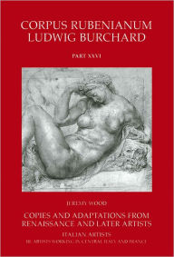 Title: Copies and Adaptations from Renaissance and later Artists: Italian Masters. Artists Working in Central Italy and France, Author: Jeremy Wood