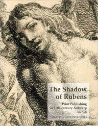 Title: The Shadow of Rubens: Print Publishing in 17th-century Antwerp, Author: Ann Diels