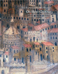 Title: On Holy Ground: Liturgy, Architecture and Urbanism in the Cathedral and the Streets of Medieval Florence, Author: Franklin Toker