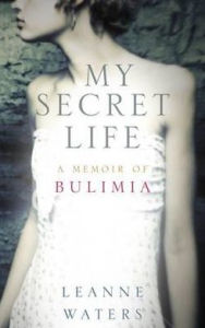 Title: My Secret Life: A Memoir of Bulimia, Author: Leanne Waters