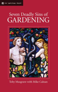 Title: Seven Deadly Sins of Gardening: And the Vices and Virtues of Gardeners, Author: Toby Musgrave