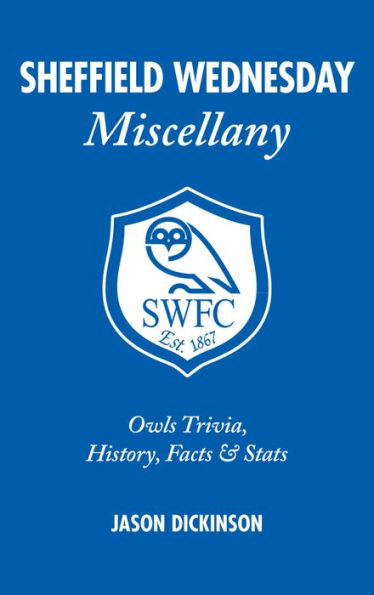 Sheffield Wednesday Miscellany: Owls Trivia, History, Facts & Stats