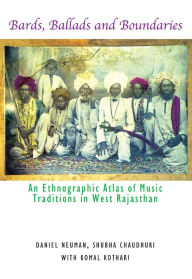 Title: Bards, Ballads and Boundaries: An Ethnographic Atlas of Music Traditions in West Rajasthan, Author: Daniel Neuman