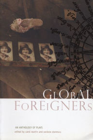 Title: Global Foreigners: An Anthology of Plays, Author: Saviana Stanescu