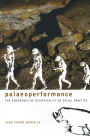 Palaeoperformance: The Emergence of Theatricality as Social Practice