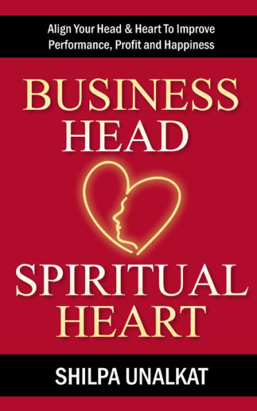 Business Head, Spiritual Heart - Align Your Head & Heart To Improve Performance, Profit and Happiness / Edition 2