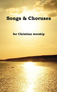 Title: Songs & Choruses for Christian Worship, Author: P. Rose