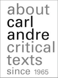 Title: About Carl Andre: Critical Texts Since 1965, Author: Paula Feldman