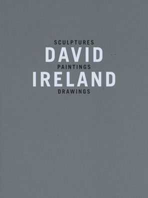 David Ireland: Sculptures, Paintings, Drawings