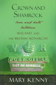 Title: Crown and Shamrock: Love and Hate Between Ireland and the British Monarchy, Author: Mary Kenny