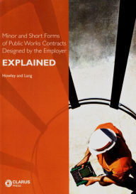 Title: Minor and Short Forms of Public Works Contracts Designed by the Employer: Explained, Author: James Howley