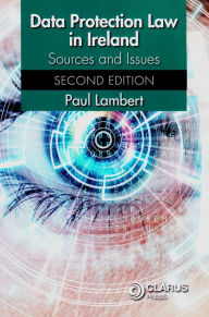 Title: Data Protection Law in Ireland: Sources and Issues (Second Edition), Author: Paul Lambert