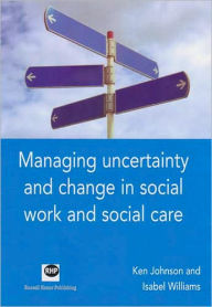 Title: Managing Uncertainty and Change in Social Work and Social Care, Author: Ken Johnson