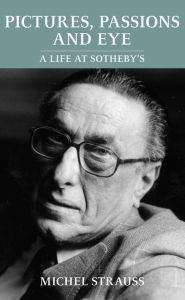 Title: Pictures, Passions and Eye: A Life at Sotheby's, Author: Michel Strauss