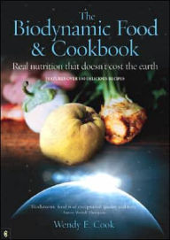 Title: Biodynamic Food and Cookbook: Real Nutrition That Doesn't Cost the Earth, Author: Wendy E. Cook