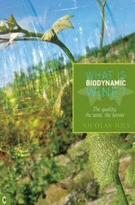 Title: What Is Biodynamic Wine: The Quality, the Taste, the Terroir, Author: Nicolas Joly