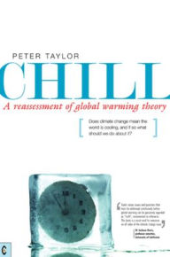 Title: Chill : A Reassessment of Global Warming Theory, Does Climate Change Mean the World Is Cooling, and If So What Should We Do About It?, Author: Peter Taylor