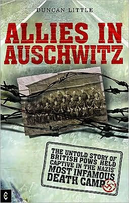 Allies Auschwitz: the Untold Story of British POWs Held Captive Nazis' Most Infamous Death Camp