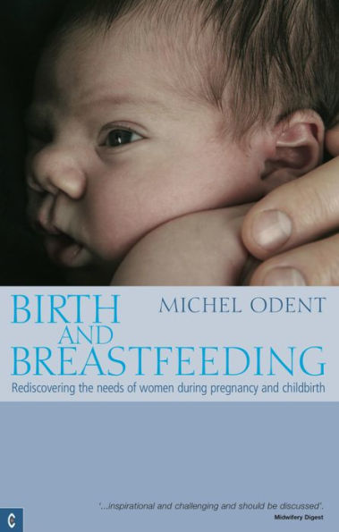 Birth and Breastfeeding: Rediscovering the Needs of Women During Pregnancy and Childbirth