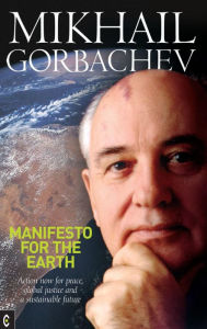 Title: Manifesto for the Earth: Action Now for Peace, Global Justice and a Sustainable Future, Author: Mikhail S. Gorbachev