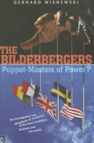Title: The Bilderbergers : Puppet-Masters of Power?: An Investigation into Allegations of Conspiracy at the Heart of Politics, Business and the Media, Author: Gerhard Wisnewski