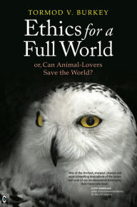 Title: Ethics For a Full World: Or, Can Animal-Lovers Save the World?, Author: Tormod Burkey
