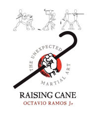 Title: Raising Cane - The Unexpected Martial Art, Author: Octavio Ramos