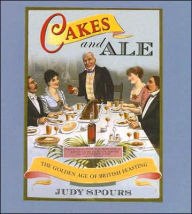 Title: Cakes and Ale: The Golden Age of British Feasting, Author: Judy Spours