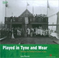 Title: Played on Tyne and Wear: Charting the Heritage of Two Cities at Play, Author: Lynn Pearson
