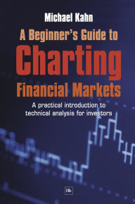 Title: A Beginner's Guide to Charting Financial Markets: A Practical Introduction to Technical Analysis for Investors, Author: Michael Kahn