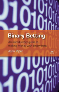 Title: Binary Betting: An Introductory Guide to Making Money with Binary Bets, Author: John Piper