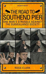 Title: The Road to Southend Pier: One Man's Struggle Against the Surveillance Society, Author: Ross Clark