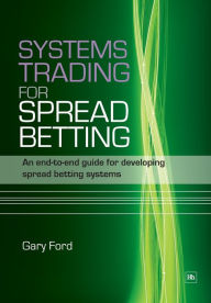 Title: Systems Trading for Spread Betting: An end-to-end guide for developing spread betting systems, Author: Gary Ford