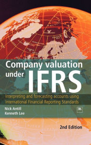 Title: Company Valuation Under IFRS: Interpreting and Forecasting Accounts Using International Financial Reporting Standards / Edition 2, Author: Kenneth Lee