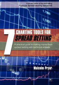 Title: 7 Charting Tools for Spread Betting: A Practical Guide to Making Money from Spread Betting with Technical Analysis, Author: Malcolm Pryor