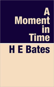 Title: A Moment in Time, Author: H. E. Bates