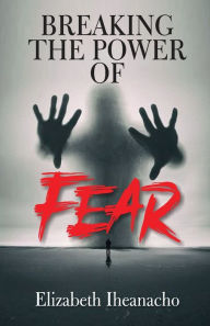 Title: Breaking the Power of Fear, Author: Elizabeth Iheanacho