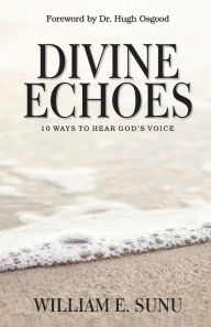 Title: Divine Echoes: 10 Ways to Hear God's Voice, Author: William E Sunu