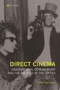 Title: Direct Cinema: Observational Documentary and the Politics of the Sixties, Author: Dave Saunders