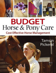 Title: Budget Horse & Pony Care: Cost Effective Horse Management, Author: Tamsin Pickeral